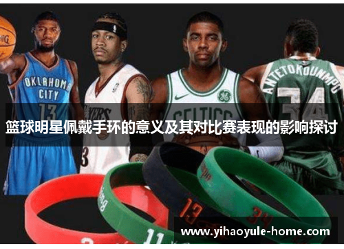 篮球明星佩戴手环的意义及其对比赛表现的影响探讨