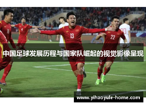 中国足球发展历程与国家队崛起的视觉影像呈现