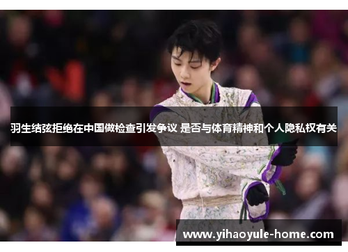 羽生结弦拒绝在中国做检查引发争议 是否与体育精神和个人隐私权有关